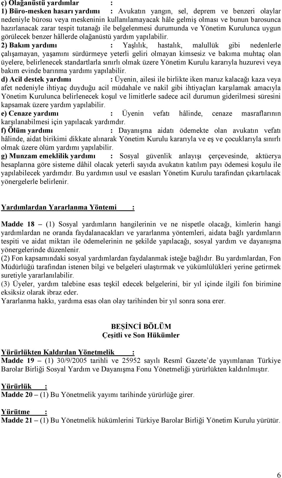 2) Bakım yardımı : Yaşlılık, hastalık, malullük gibi nedenlerle çalışamayan, yaşamını sürdürmeye yeterli geliri olmayan kimsesiz ve bakıma muhtaç olan üyelere, belirlenecek standartlarla sınırlı