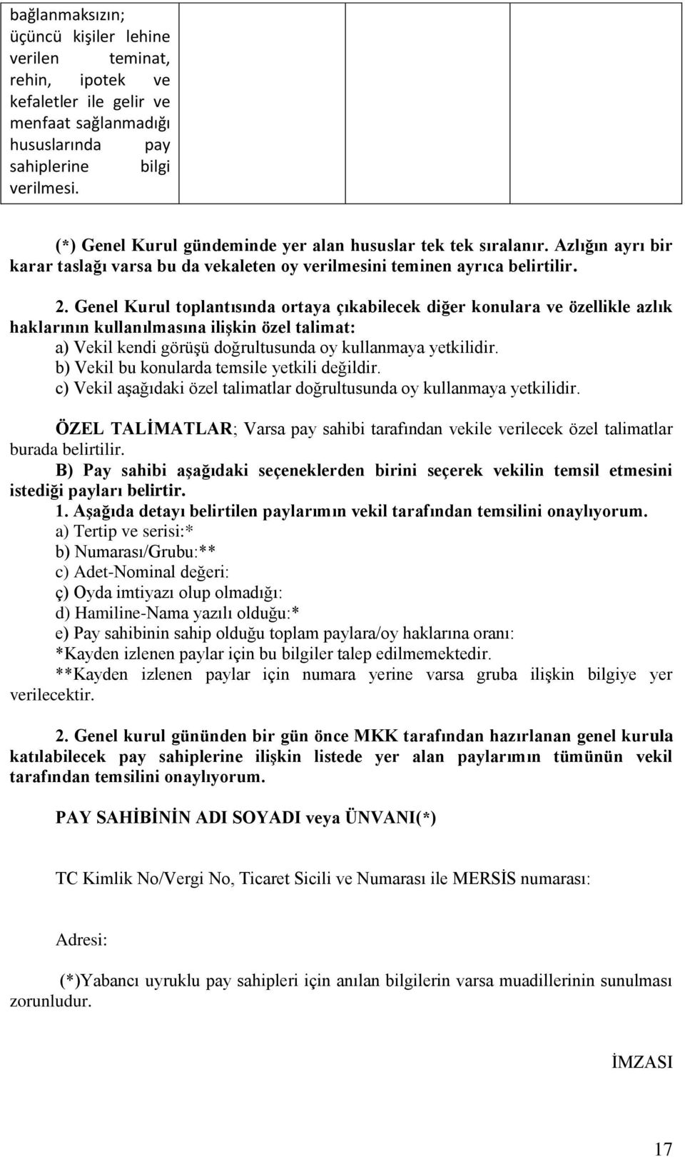 Genel Kurul toplantısında ortaya çıkabilecek diğer konulara ve özellikle azlık haklarının kullanılmasına ilişkin özel talimat: a) Vekil kendi görüşü doğrultusunda oy kullanmaya yetkilidir.