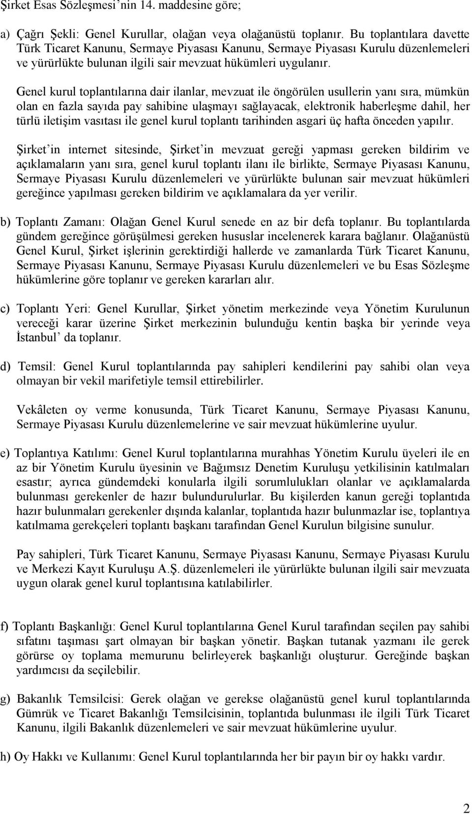 Genel kurul toplantılarına dair ilanlar, mevzuat ile öngörülen usullerin yanı sıra, mümkün olan en fazla sayıda pay sahibine ulaşmayı sağlayacak, elektronik haberleşme dahil, her türlü iletişim