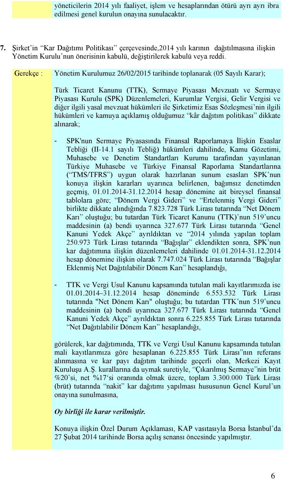 Yönetim Kurulumuz 26/02/2015 tarihinde toplanarak (05 Sayılı Karar); Türk Ticaret Kanunu (TTK), Sermaye Piyasası Mevzuatı ve Sermaye Piyasası Kurulu (SPK) Düzenlemeleri, Kurumlar Vergisi, Gelir