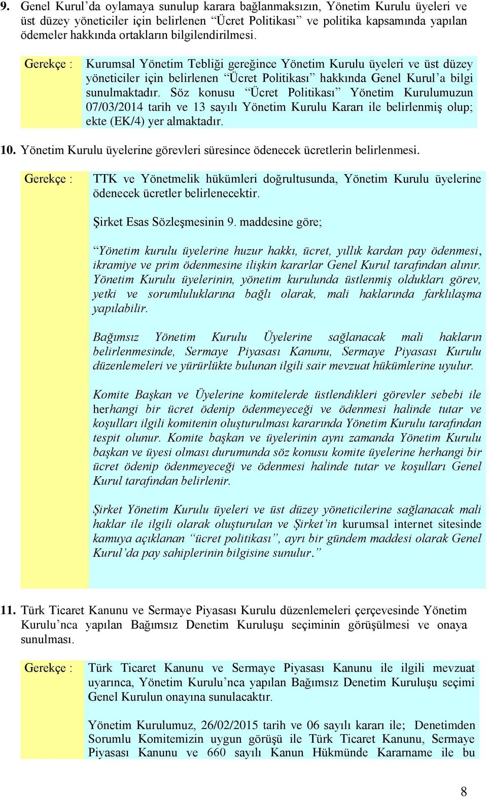 Söz konusu Ücret Politikası Yönetim Kurulumuzun 07/03/2014 tarih ve 13 sayılı Yönetim Kurulu Kararı ile belirlenmiş olup; ekte (EK/4) yer almaktadır. 10.