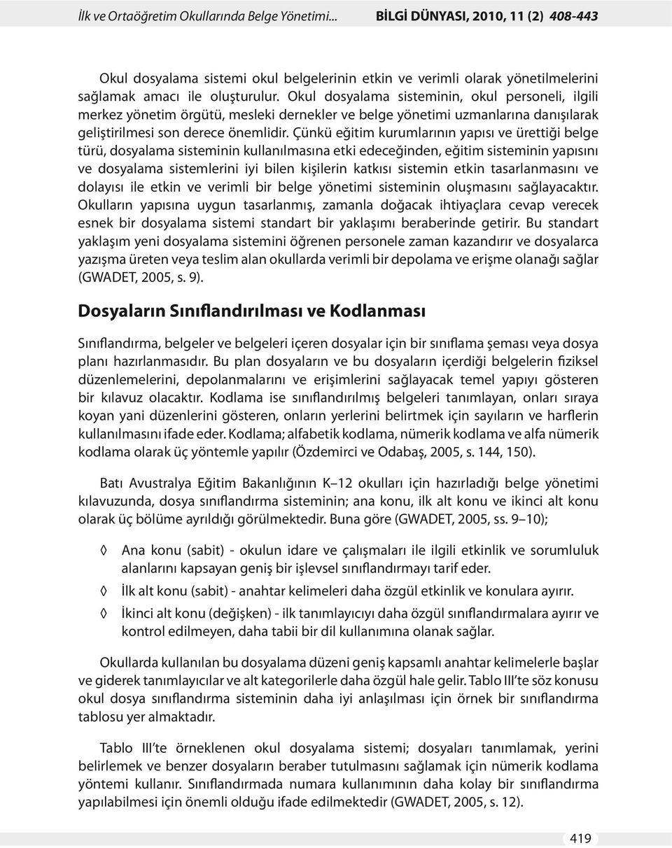 Çünkü eğitim kurumlarının yapısı ve ürettiği belge türü, dosyalama sisteminin kullanılmasına etki edeceğinden, eğitim sisteminin yapısını ve dosyalama sistemlerini iyi bilen kişilerin katkısı