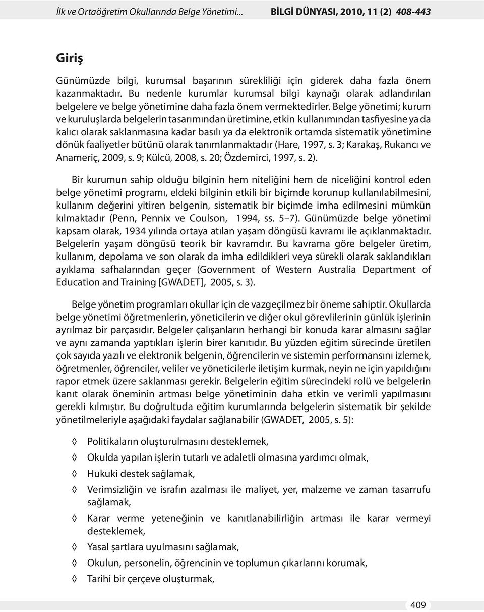 Belge yönetimi; kurum ve kuruluşlarda belgelerin tasarımından üretimine, etkin kullanımından tasfiyesine ya da kalıcı olarak saklanmasına kadar basılı ya da elektronik ortamda sistematik yönetimine