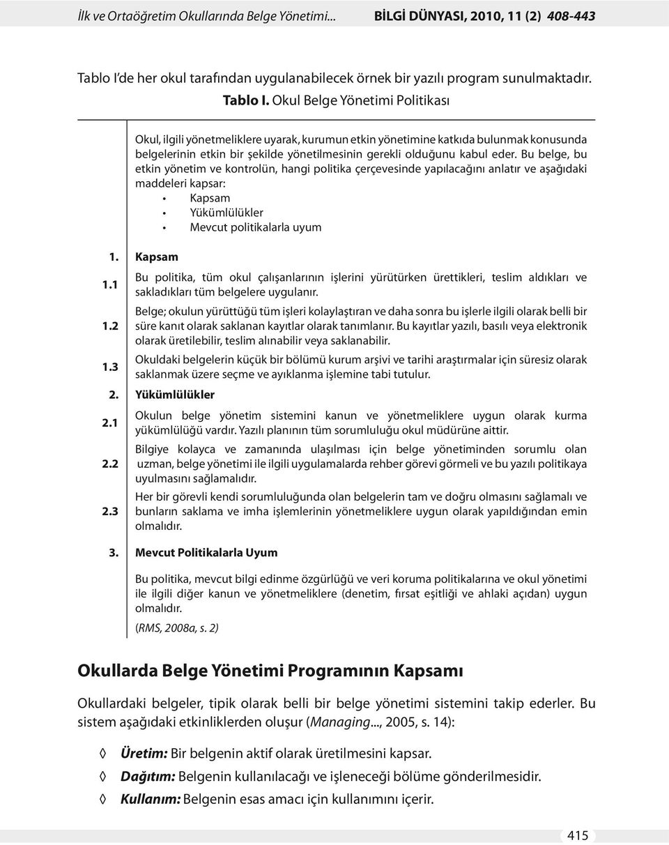 Okul Belge Yönetimi Politikası Okul, ilgili yönetmeliklere uyarak, kurumun etkin yönetimine katkıda bulunmak konusunda belgelerinin etkin bir şekilde yönetilmesinin gerekli olduğunu kabul eder.