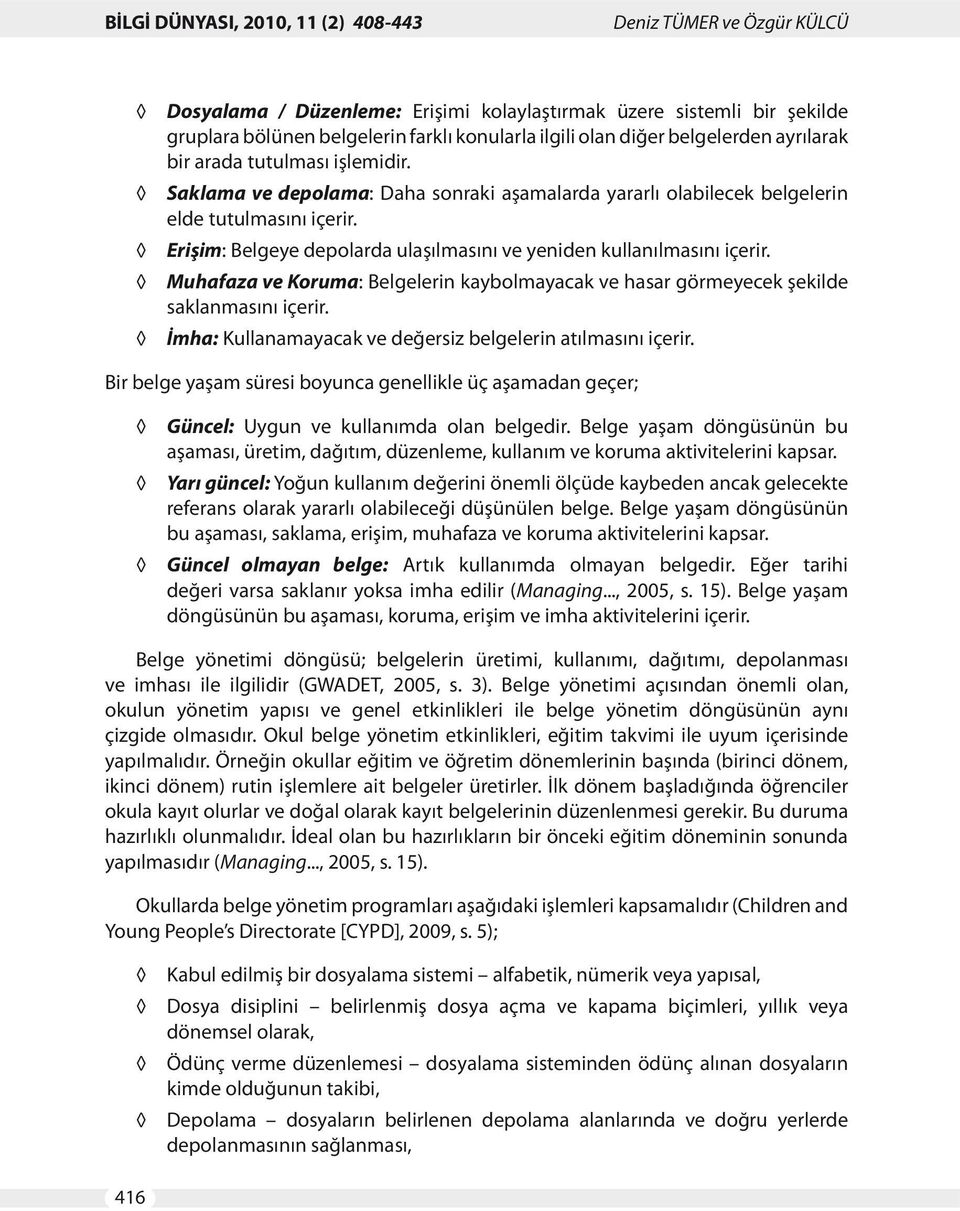 Erişim: Belgeye depolarda ulaşılmasını ve yeniden kullanılmasını içerir. Muhafaza ve Koruma: Belgelerin kaybolmayacak ve hasar görmeyecek şekilde saklanmasını içerir.