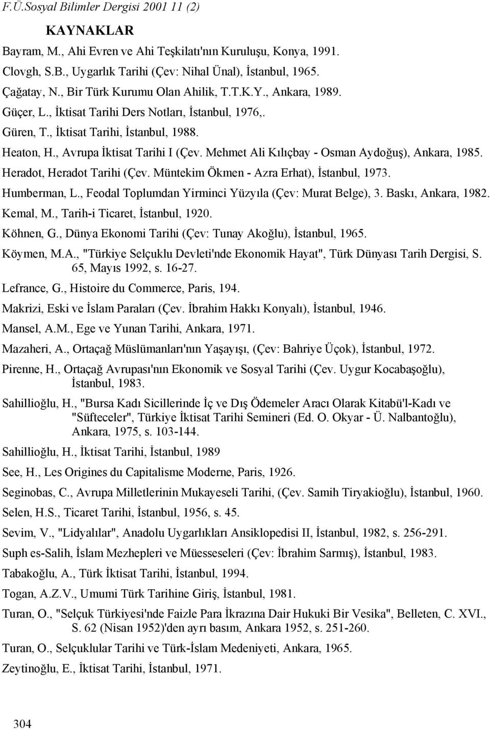 Mehmet Ali Kılıçbay - Osman Aydoğuş), Ankara, 1985. Heradot, Heradot Tarihi (Çev. Müntekim Ökmen - Azra Erhat), İstanbul, 1973. Humberman, L., Feodal Toplumdan Yirminci Yüzyıla (Çev: Murat Belge), 3.