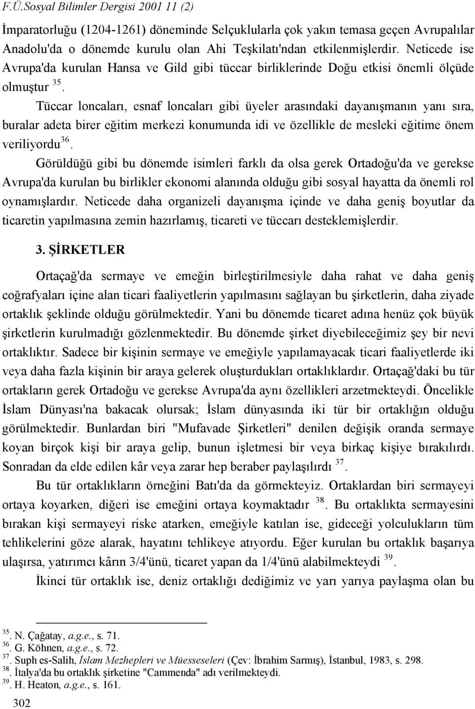 Tüccar loncaları, esnaf loncaları gibi üyeler arasındaki dayanışmanın yanı sıra, buralar adeta birer eğitim merkezi konumunda idi ve özellikle de mesleki eğitime önem veriliyordu 36.