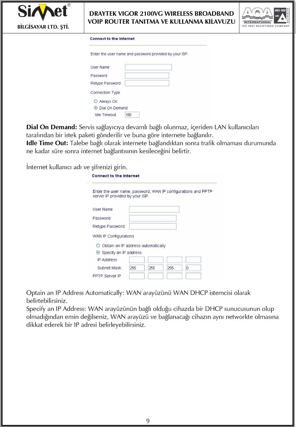 İnternet kullanıcı adı ve şifrenizi girin. Optain an IP Address Automatically: WAN arayüzünü WAN DHCP istemcisi olarak belirtebilirsiniz.