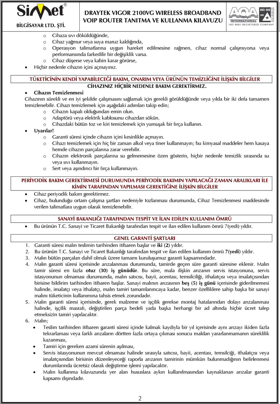 TÜKETİCİNİN KENDİ YAPABİLECEĞİ BAKIM, ONARIM VEYA ÜRÜNÜN TEMİZLİĞİNE İLİŞKİN BİLGİLER CİHAZINIZ HİÇBİR NEDENLE BAKIM GEREKTİRMEZ.