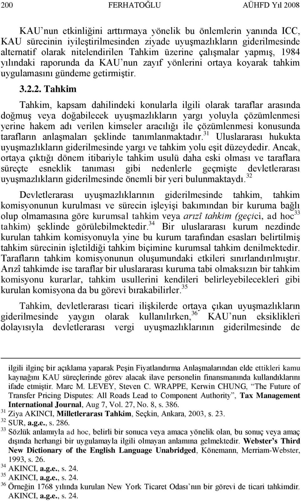 2. Tahkim Tahkim, kapsam dahilindeki konularla ilgili olarak taraflar arasında doğmuģ veya doğabilecek uyuģmazlıkların yargı yoluyla çözümlenmesi yerine hakem adı verilen kimseler aracılığı ile