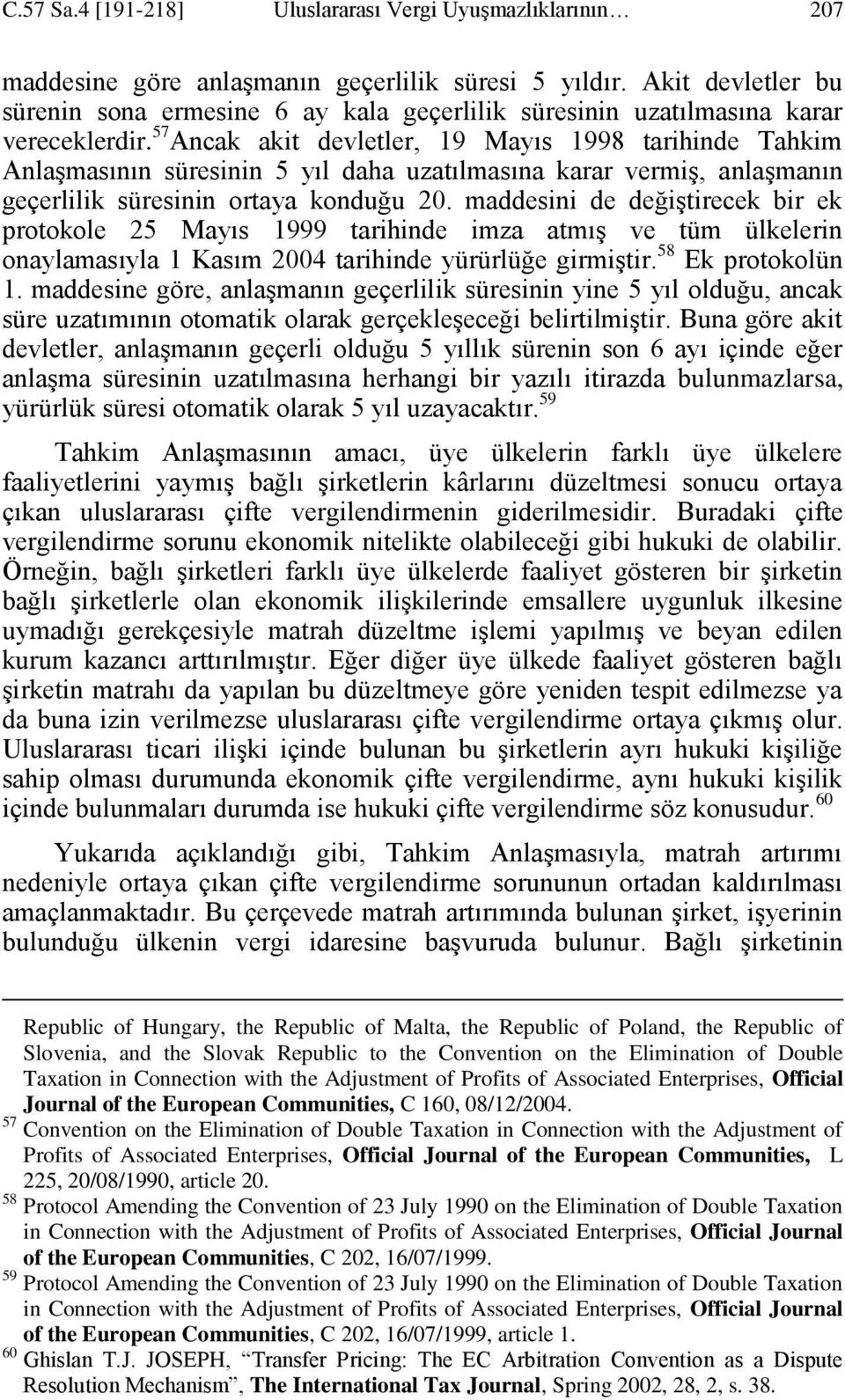 57 Ancak akit devletler, 19 Mayıs 1998 tarihinde Tahkim AnlaĢmasının süresinin 5 yıl daha uzatılmasına karar vermiģ, anlaģmanın geçerlilik süresinin ortaya konduğu 20.