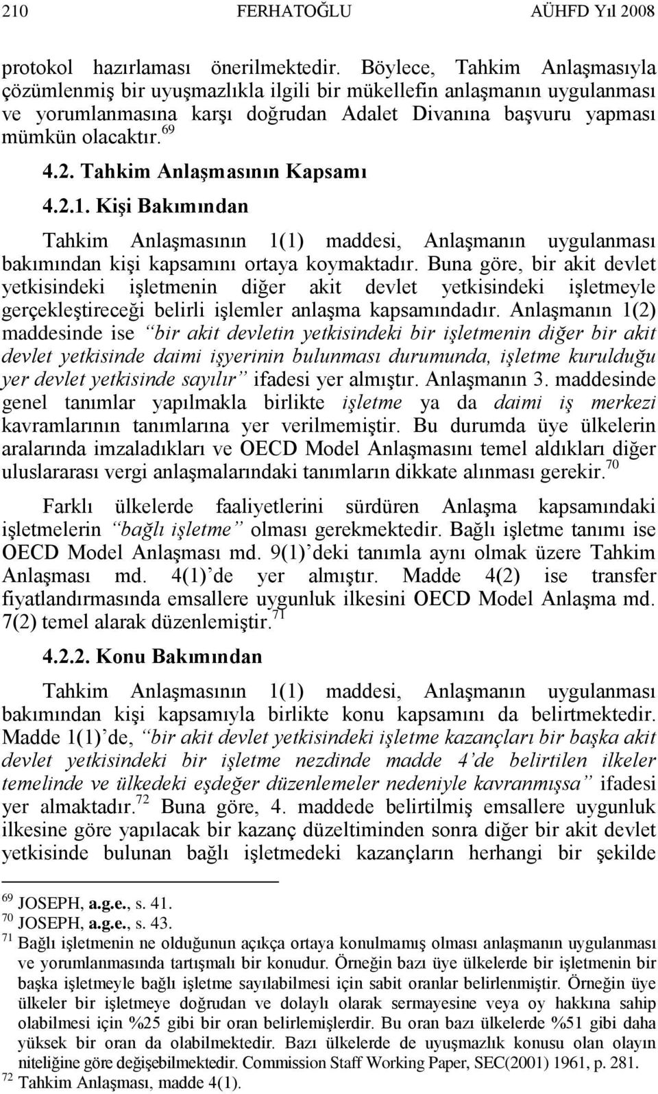 Tahkim AnlaĢmasının Kapsamı 4.2.1. KiĢi Bakımından Tahkim AnlaĢmasının 1(1) maddesi, AnlaĢmanın uygulanması bakımından kiģi kapsamını ortaya koymaktadır.