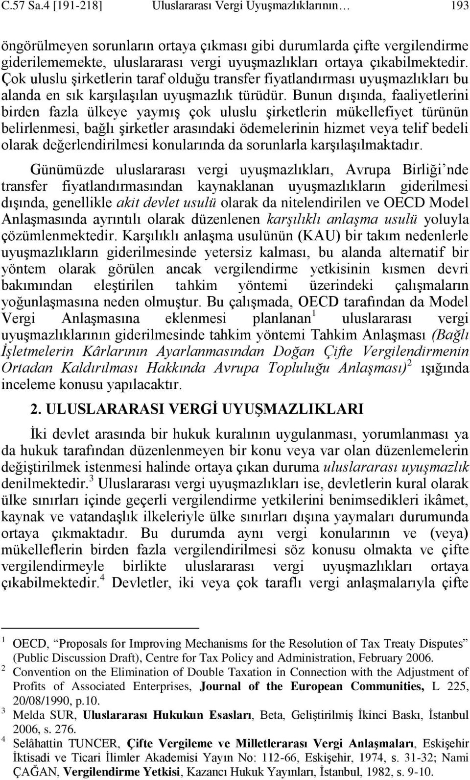 çıkabilmektedir. Çok uluslu Ģirketlerin taraf olduğu transfer fiyatlandırması uyuģmazlıkları bu alanda en sık karģılaģılan uyuģmazlık türüdür.