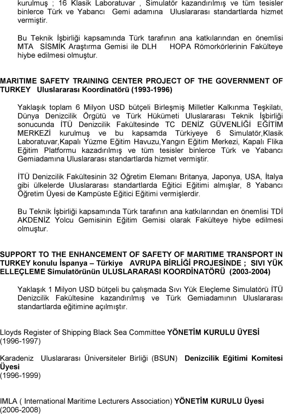 MARITIME SAFETY TRAINING CENTER PROJECT OF THE GOVERNMENT OF TURKEY Uluslararası Koordinatörü (1993-1996) Yaklaşık toplam 6 Milyon USD bütçeli Birleşmiş Milletler Kalkınma Teşkilatı, Dünya Denizcilik