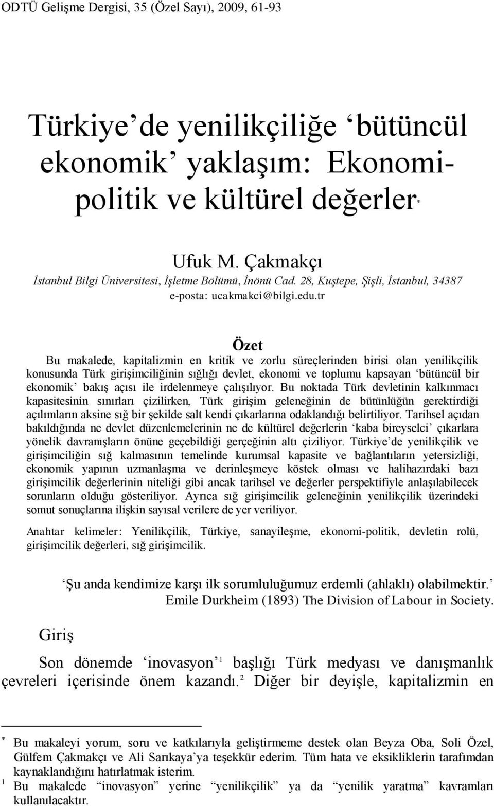 tr Özet Bu makalede, kapitalizmin en kritik ve zorlu süreçlerinden birisi olan yenilikçilik konusunda Türk giriģimciliğinin sığlığı devlet, ekonomi ve toplumu kapsayan bütüncül bir ekonomik bakıģ