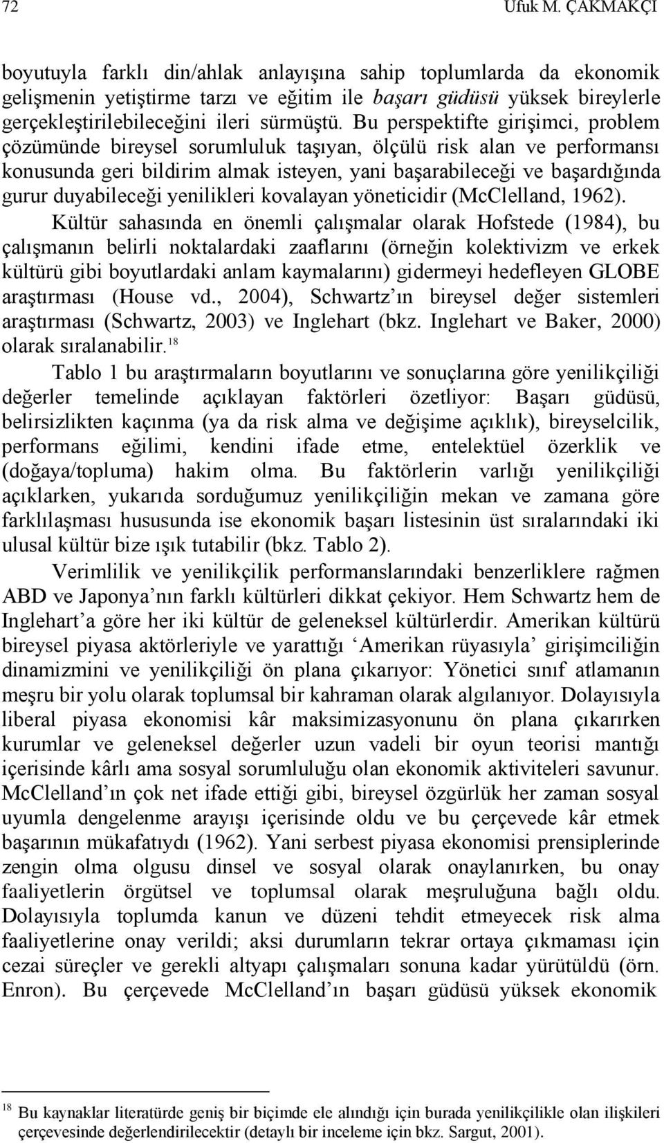 Bu perspektifte giriģimci, problem çözümünde bireysel sorumluluk taģıyan, ölçülü risk alan ve performansı konusunda geri bildirim almak isteyen, yani baģarabileceği ve baģardığında gurur duyabileceği