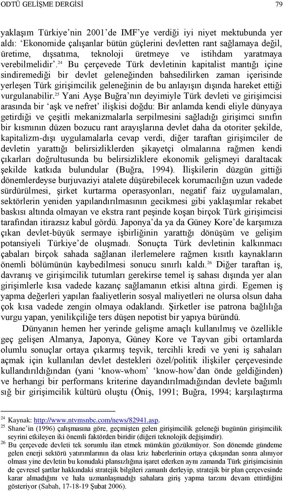 24 Bu çerçevede Türk devletinin kapitalist mantığı içine sindiremediği bir devlet geleneğinden bahsedilirken zaman içerisinde yerleģen Türk giriģimcilik geleneğinin de bu anlayıģın dıģında hareket