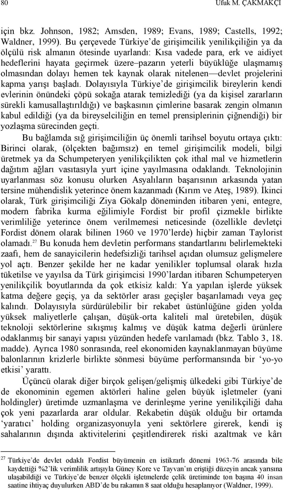 ulaģmamıģ olmasından dolayı hemen tek kaynak olarak nitelenen devlet projelerini kapma yarıģı baģladı.