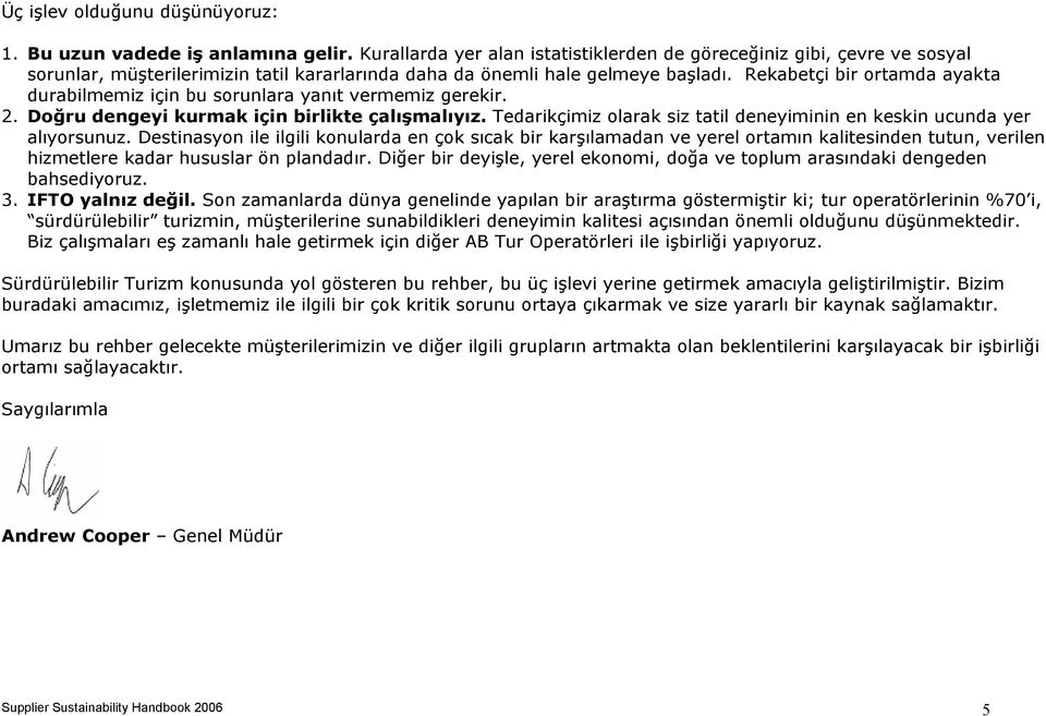 Rekabetçi bir ortamda ayakta durabilmemiz için bu sorunlara yanıt vermemiz gerekir. 2. Doğru dengeyi kurmak için birlikte çalışmalıyız.