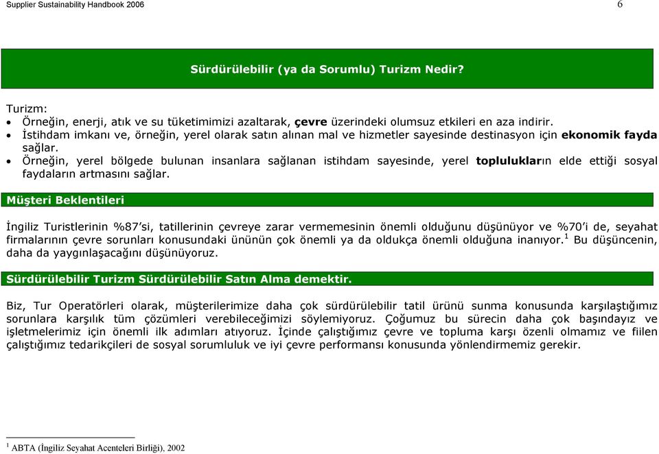 Örneğin, yerel bölgede bulunan insanlara sağlanan istihdam sayesinde, yerel toplulukların elde ettiği sosyal faydaların artmasını sağlar.