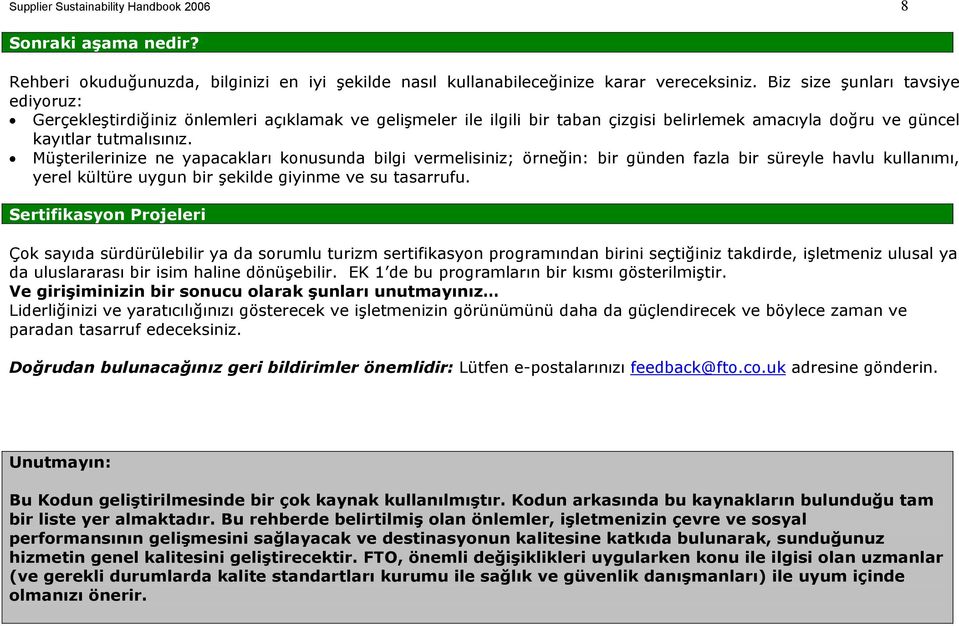 Müşterilerinize ne yapacakları konusunda bilgi vermelisiniz; örneğin: bir günden fazla bir süreyle havlu kullanımı, yerel kültüre uygun bir şekilde giyinme ve su tasarrufu.