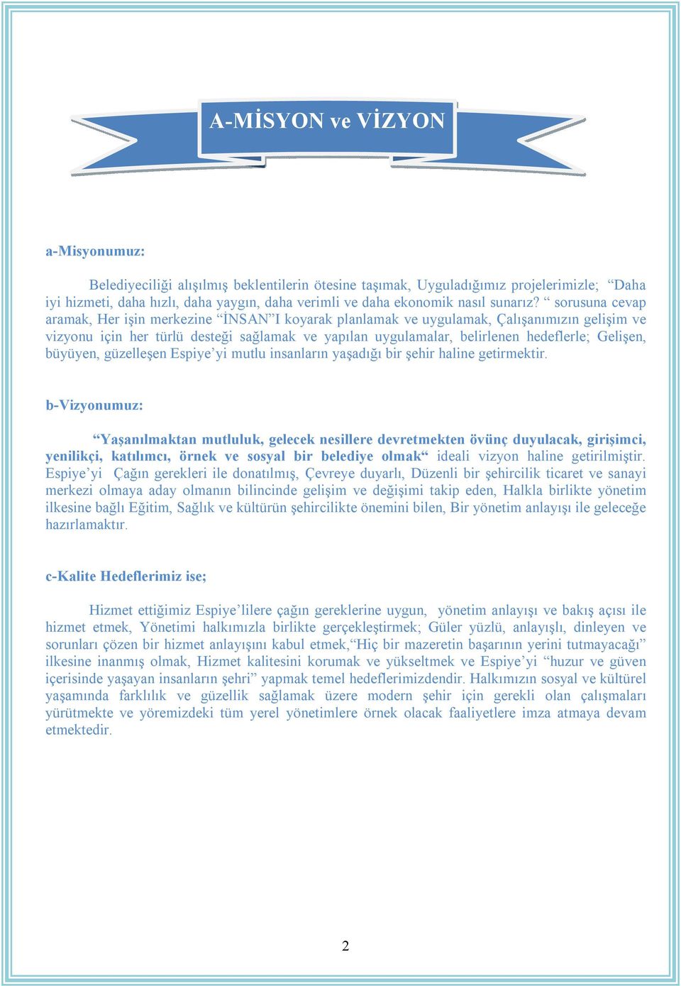 sorusuna cevap aramak, Her işin merkezine İNSAN I koyarak planlamak ve uygulamak, Çalışanımızın gelişim ve vizyonu için her türlü desteği sağlamak ve yapılan uygulamalar, belirlenen hedeflerle;