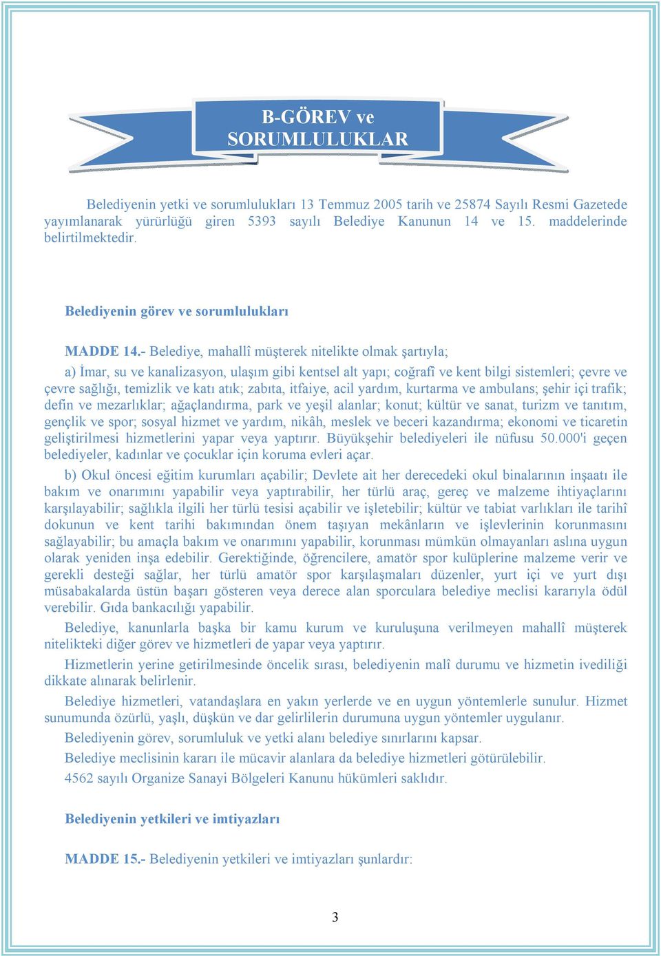 - Belediye, mahallî müşterek nitelikte olmak şartıyla; a) İmar, su ve kanalizasyon, ulaşım gibi kentsel alt yapı; coğrafî ve kent bilgi sistemleri; çevre ve çevre sağlığı, temizlik ve katı atık;