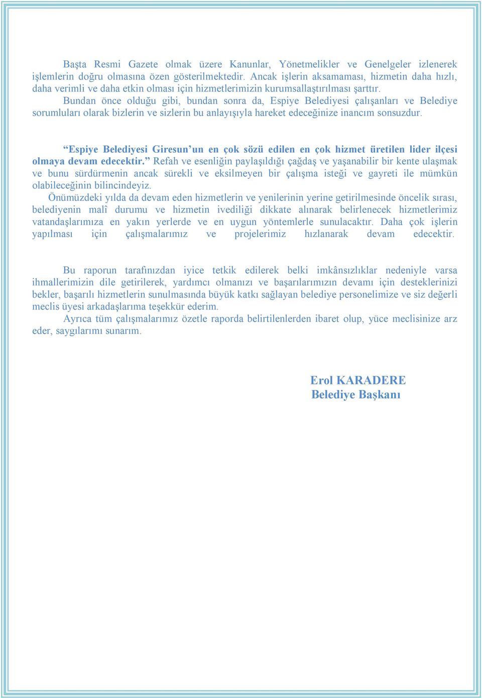 Bundan önce olduğu gibi, bundan sonra da, Espiye Belediyesi çalışanları ve Belediye sorumluları olarak bizlerin ve sizlerin bu anlayışıyla hareket edeceğinize inancım sonsuzdur.