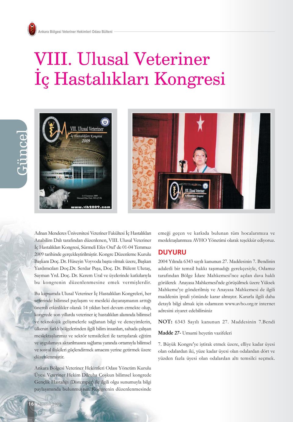 Ulusal Veteriner Ýç Hastalýklarý Kongresi, Sürmeli Efes Otel' de 01-04 Temmuz 2009 tarihinde gerçekleþtirilmiþtir. Kongre Düzenleme Kurulu Baþkaný Doç. Dr.