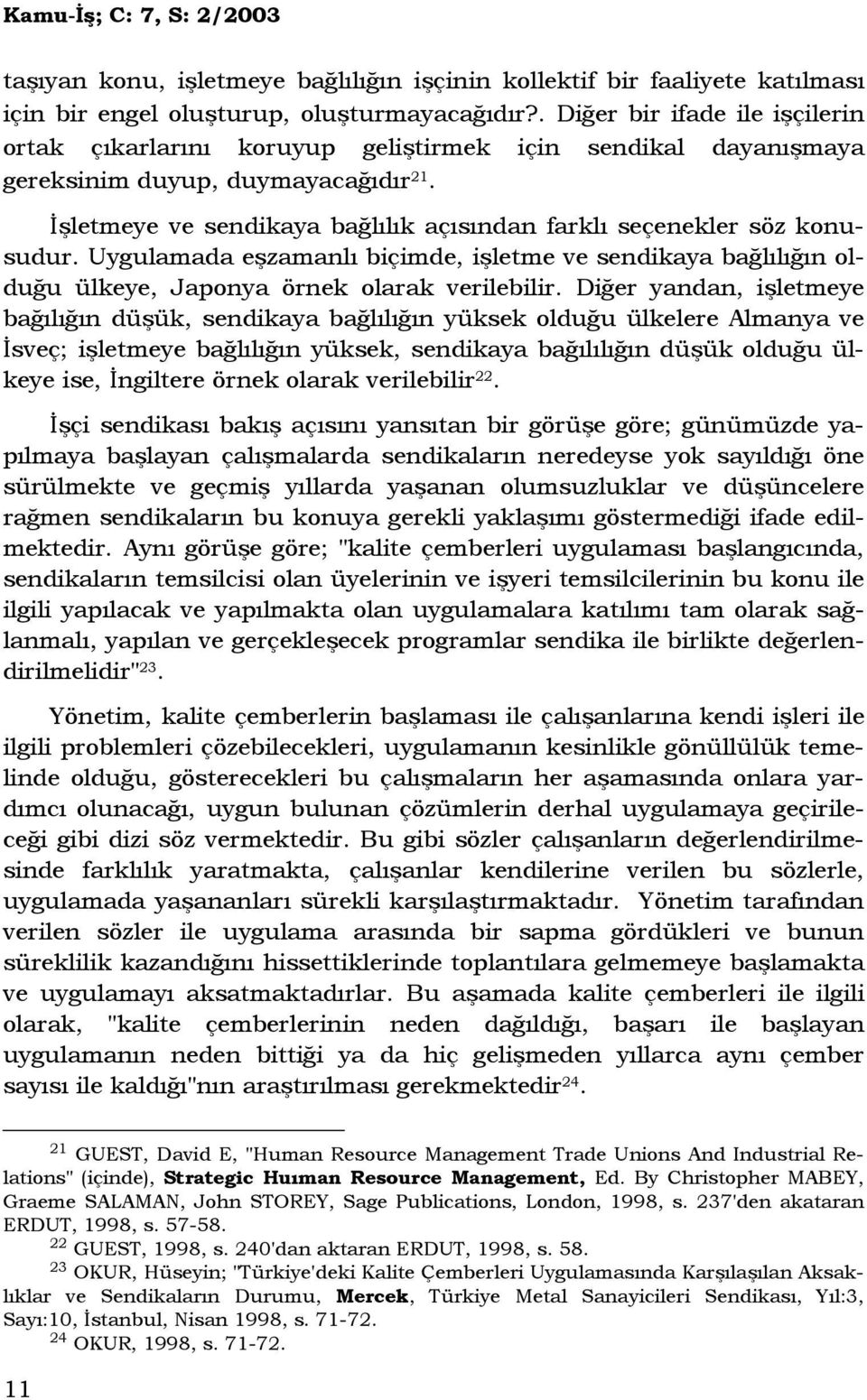 Đşletmeye ve sendikaya bağlılık açısından farklı seçenekler söz konusudur. Uygulamada eşzamanlı biçimde, işletme ve sendikaya bağlılığın olduğu ülkeye, Japonya örnek olarak verilebilir.