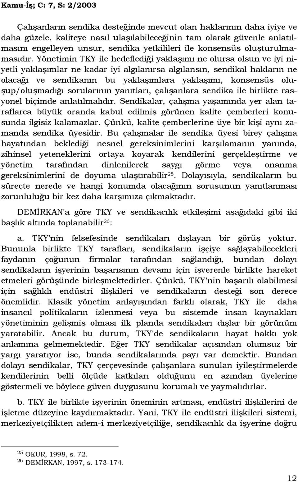 Yönetimin TKY ile hedeflediği yaklaşımı ne olursa olsun ve iyi niyetli yaklaşımlar ne kadar iyi algılanırsa algılansın, sendikal hakların ne olacağı ve sendikanın bu yaklaşımlara yaklaşımı, konsensüs