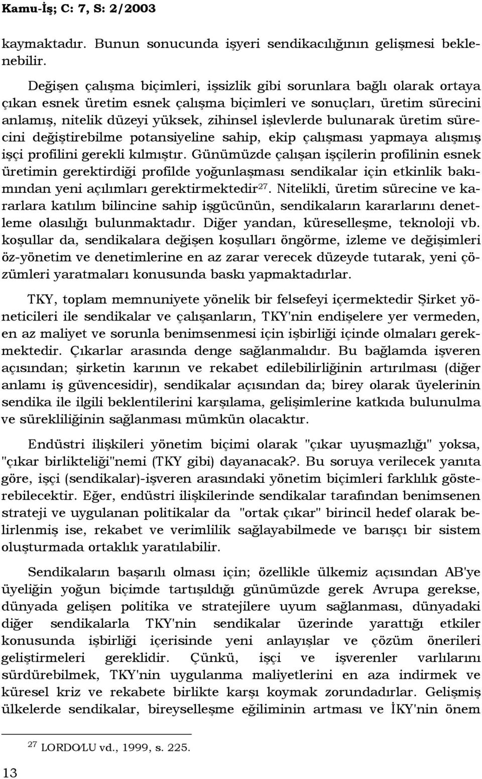 bulunarak üretim sürecini değiştirebilme potansiyeline sahip, ekip çalışması yapmaya alışmış işçi profilini gerekli kılmıştır.