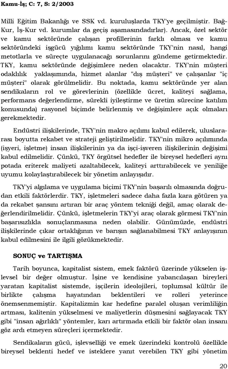 gündeme getirmektedir. TKY, kamu sektöründe değişimlere neden olacaktır. TKY'nin müşteri odaklılık yaklaşımında, hizmet alanlar "dış müşteri" ve çalışanlar "iç müşteri" olarak görülmelidir.