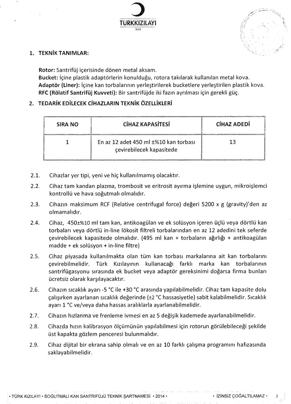 TEDARİK EDİLECEK CİHAZLARIN TEKNİK ÖZELLİKLERİ SIRA NO CİHAZ KAPASİTESİ CİHAZ ADED İ 1 En az 12 adet 450 mi ±%10 kan torbası çevirebilecek kapasitede 13 2.1. Cihazlar y er tipi, yeni ve hiç kullanılm am ış olacaktır.