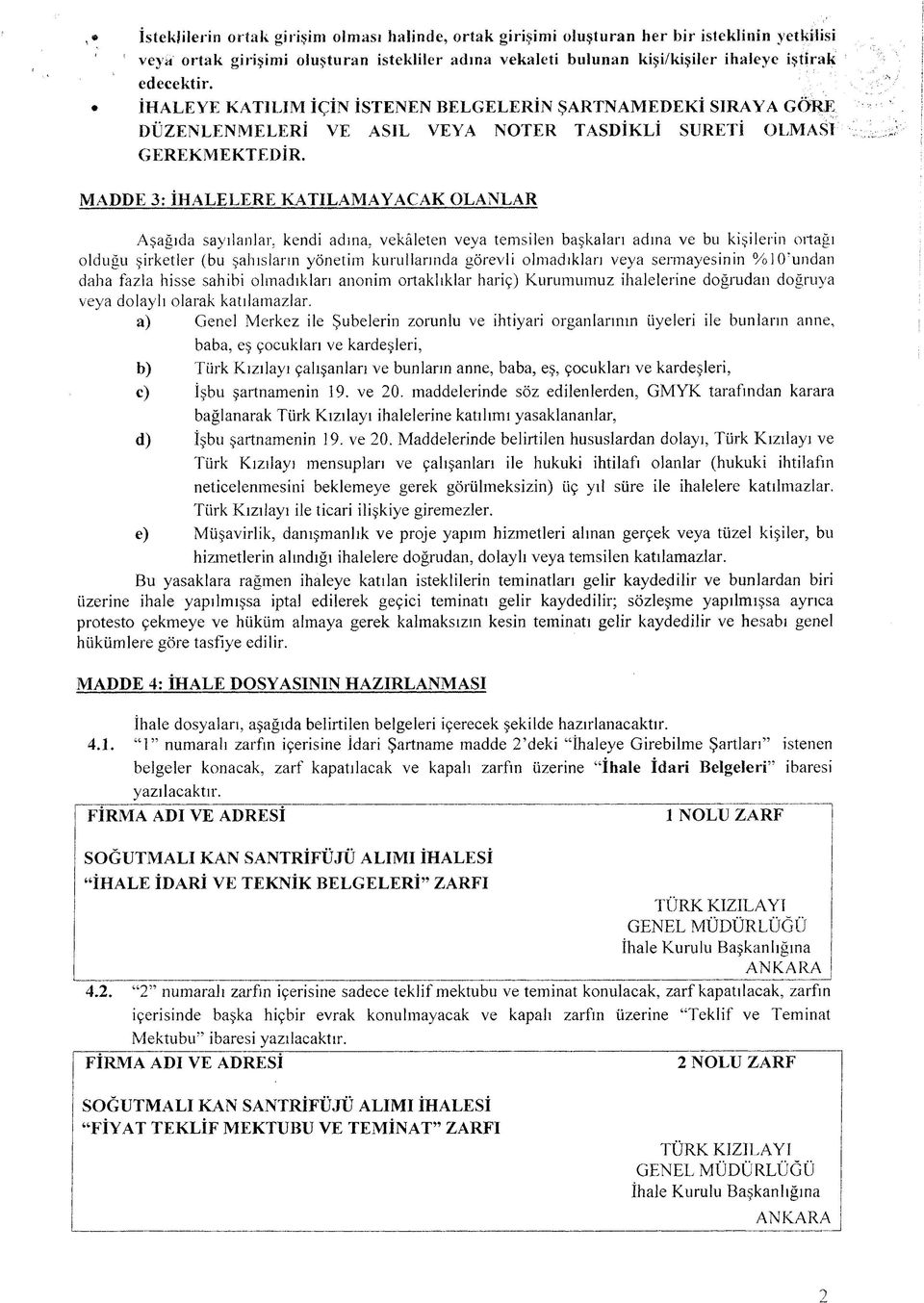 MADDE 3: İHALELERE KATILAMAYACAK OLANLAR Aşağıda sayılanlar, kendi adına, vekâleten veya temsilen başkaları adına ve bu kişilerin ortağı olduğu şirketler (bu şahısların yönetim kurullarında görevli