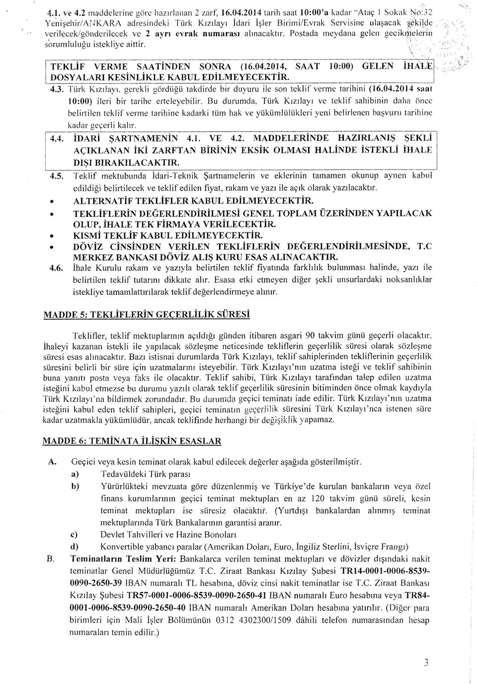 alınacaktır. Postada meydana gelen gecikmelerin sorumluluğu istekliye aittir. [TEKLİF VERME SAATİNDEN SONRA (16.04.2014, SAAT 10:00) GELEN İHALE 1DOSYALARI KESİNLİKLE KABUL EDİLMEYECEKTİR. 4.3.