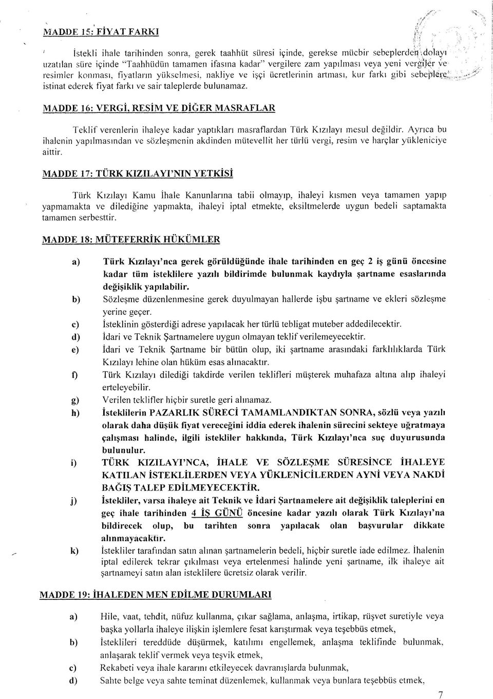 MADDE 16: VERGİ. RESİM VE DİĞER MASRAFLAR Teklif verenlerin ihaleye kadar yaptıkları masraflardan Türk Kızılayı mesul değildir.