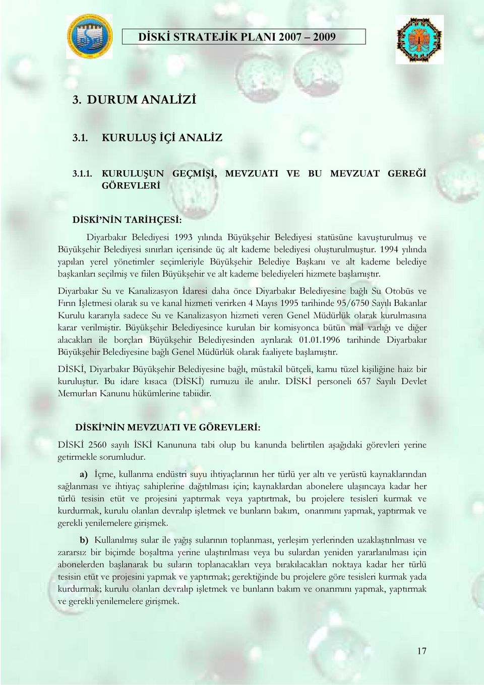 1. KURULUŞUN GEÇMĐŞĐ, MEVZUATI VE BU MEVZUAT GEREĞĐ GÖREVLERĐ DĐSKĐ NĐN TARĐHÇESĐ: Diyarbakır Belediyesi 1993 yılında Büyükşehir Belediyesi statüsüne kavuşturulmuş ve Büyükşehir Belediyesi sınırları