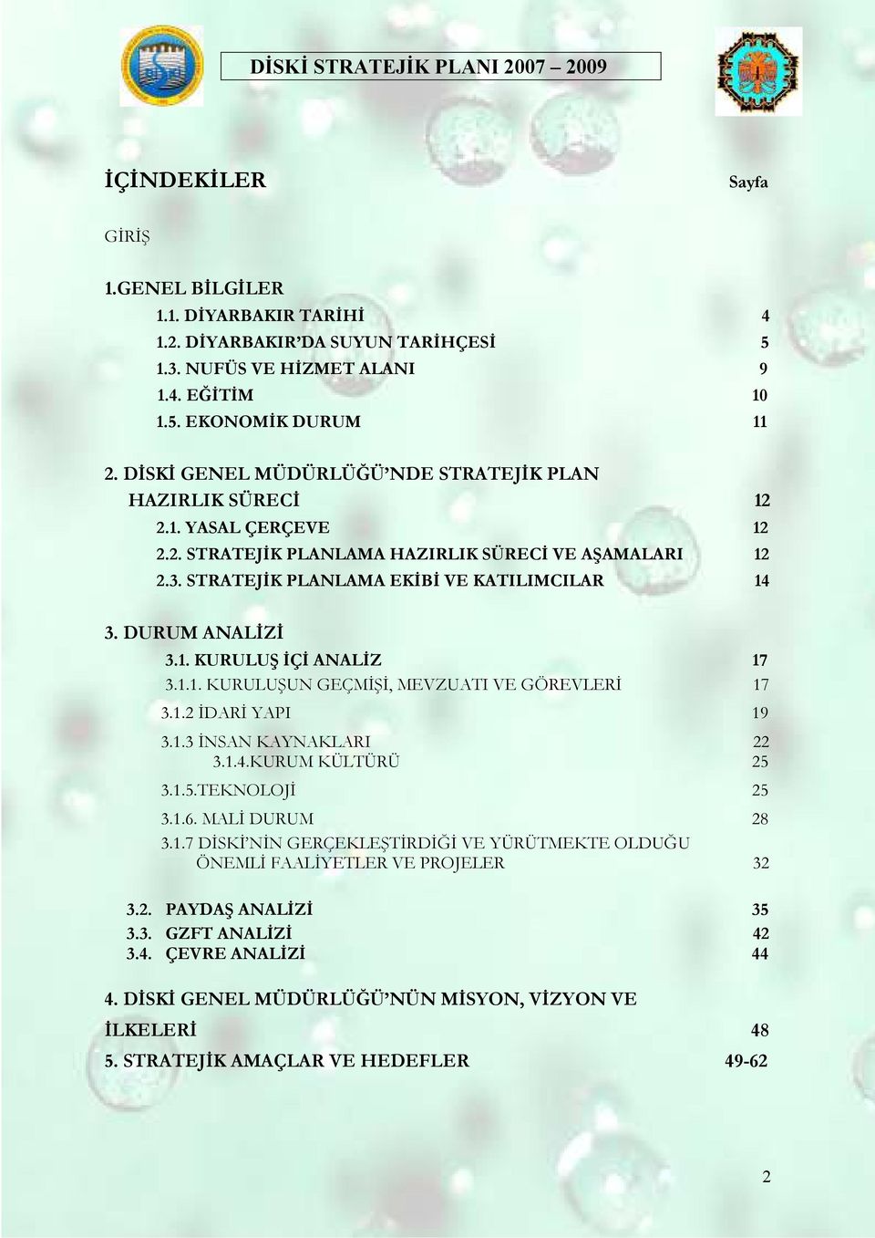 DURUM ANALĐZĐ 3.1. KURULUŞ ĐÇĐ ANALĐZ 17 3.1.1. KURULUŞUN GEÇMĐŞĐ, MEVZUATI VE GÖREVLERĐ 17 3.1.2 ĐDARĐ YAPI 19 3.1.3 ĐNSAN KAYNAKLARI 22 3.1.4.KURUM KÜLTÜRÜ 25 3.1.5.TEKNOLOJĐ 25 3.1.6.