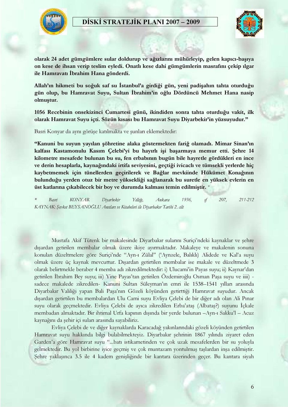 Allah ın hikmeti bu soğuk saf su Đstanbul a girdiği gün, yeni padişahın tahta oturduğu gün olup, bu Hamravat Suyu, Sultan Đbrahim in oğlu Dördüncü Mehmet Hana nasip olmuştur.