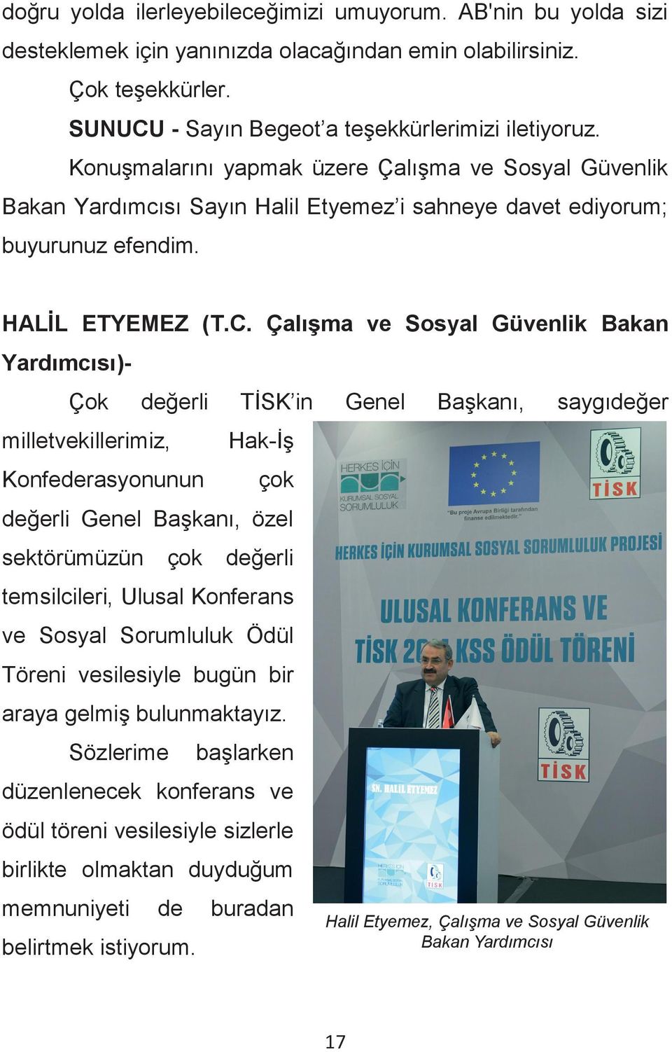 Çalışma ve Sosyal Güvenlik Bakan Yardımcısı)- Çok değerli TİSK in Genel Başkanı, saygıdeğer milletvekillerimiz, Konfederasyonunun Hak-İş çok değerli Genel Başkanı, özel sektörümüzün çok değerli