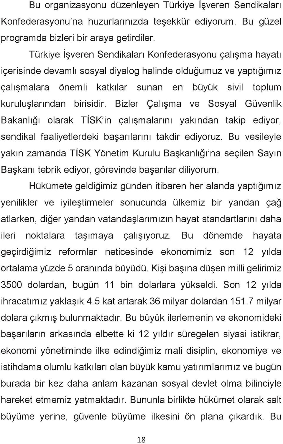 birisidir. Bizler Çalışma ve Sosyal Güvenlik Bakanlığı olarak TİSK in çalışmalarını yakından takip ediyor, sendikal faaliyetlerdeki başarılarını takdir ediyoruz.