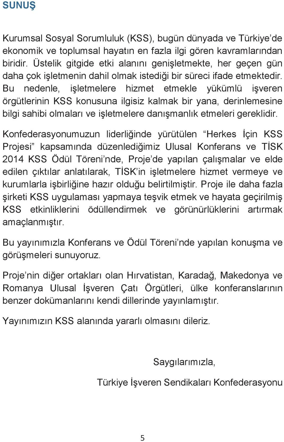 Bu nedenle, işletmelere hizmet etmekle yükümlü işveren örgütlerinin KSS konusuna ilgisiz kalmak bir yana, derinlemesine bilgi sahibi olmaları ve işletmelere danışmanlık etmeleri gereklidir.