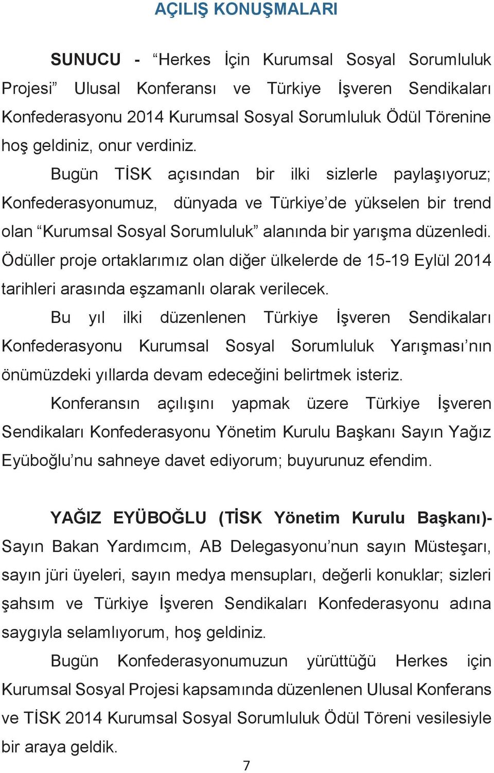 Ödüller proje ortaklarımız olan diğer ülkelerde de 15-19 Eylül 2014 tarihleri arasında eşzamanlı olarak verilecek.