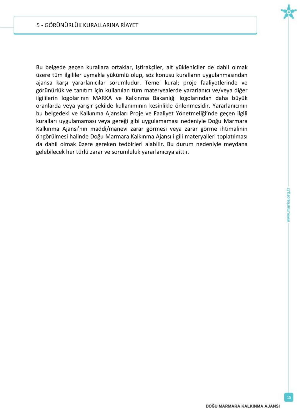 Temel kural; proje faaliyetlerinde ve görünürlük ve tanıtım için kullanılan tüm materyealerde yararlanıcı ve/veya diğer ilgililerin logolarının MARKA ve Kalkınma Bakanlığı logolarından daha büyük