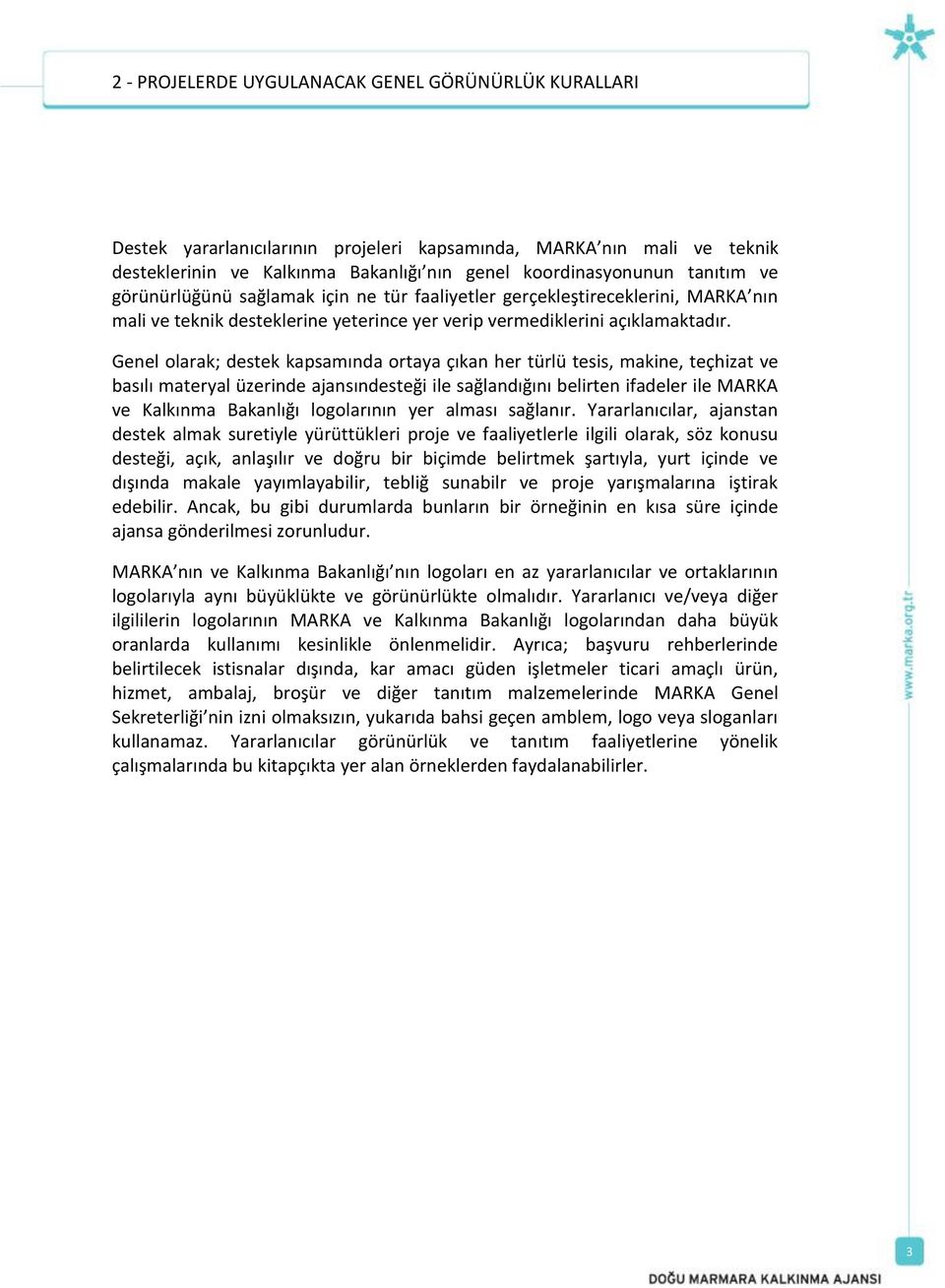 Genel olarak; destek kapsamında ortaya çıkan her türlü tesis, makine, teçhizat ve basılı materyal üzerinde ajansındesteği ile sağlandığını belirten ifadeler ile MARKA ve Kalkınma Bakanlığı