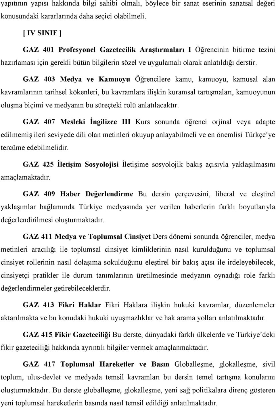 GAZ 403 Medya ve Kamuoyu Öğrencilere kamu, kamuoyu, kamusal alan kavramlarının tarihsel kökenleri, bu kavramlara ilişkin kuramsal tartışmaları, kamuoyunun oluşma biçimi ve medyanın bu süreçteki rolü