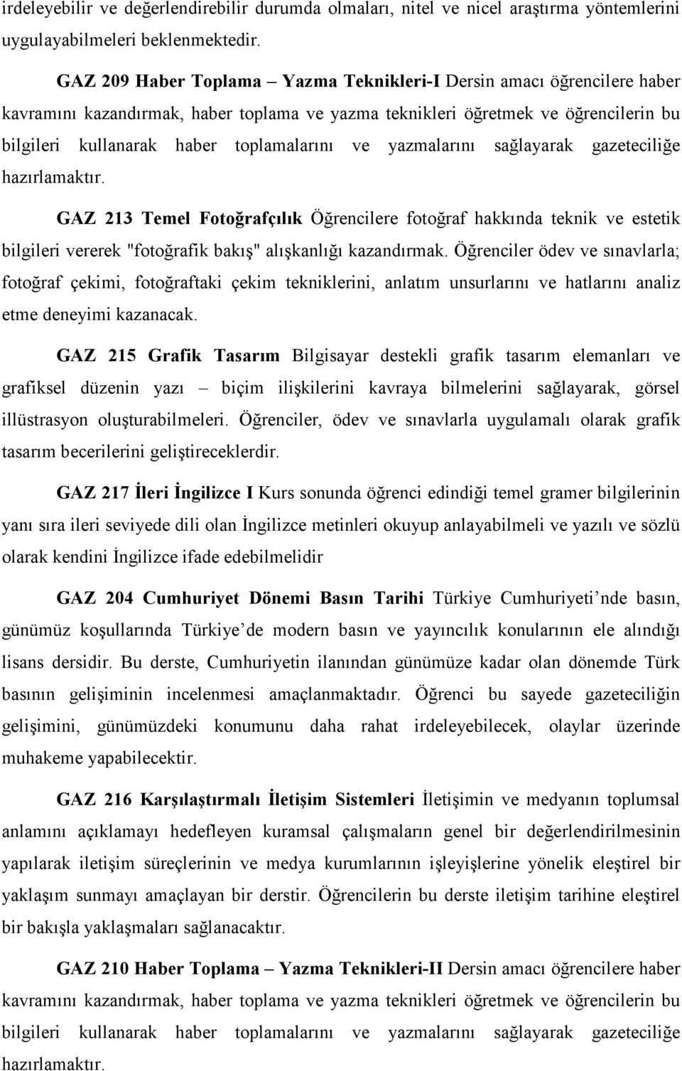 ve yazmalarını sağlayarak gazeteciliğe hazırlamaktır. GAZ 213 Temel Fotoğrafçılık Öğrencilere fotoğraf hakkında teknik ve estetik bilgileri vererek "fotoğrafik bakış" alışkanlığı kazandırmak.