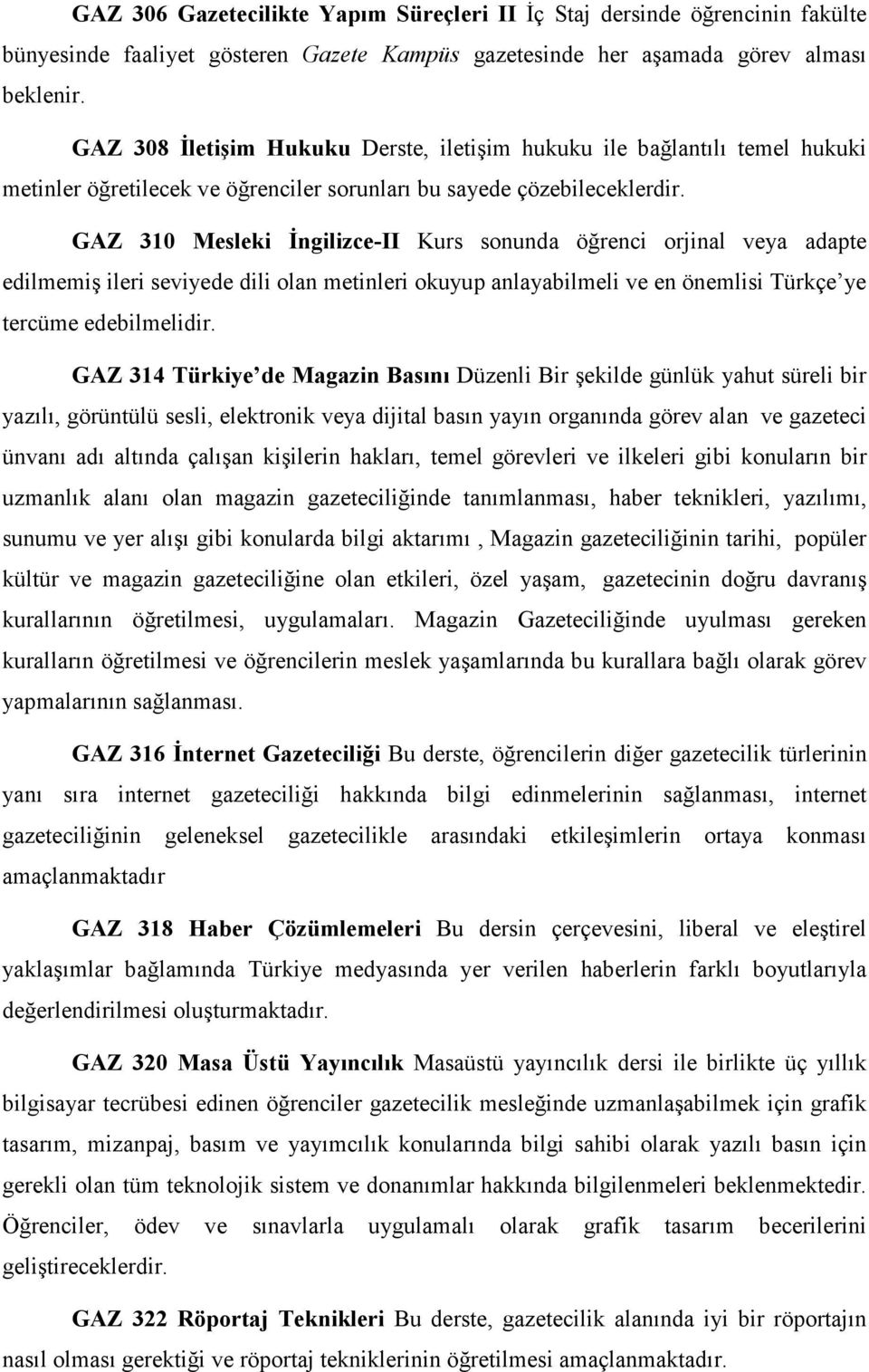 GAZ 310 Mesleki Đngilizce-II Kurs sonunda öğrenci orjinal veya adapte edilmemiş ileri seviyede dili olan metinleri okuyup anlayabilmeli ve en önemlisi Türkçe ye tercüme edebilmelidir.