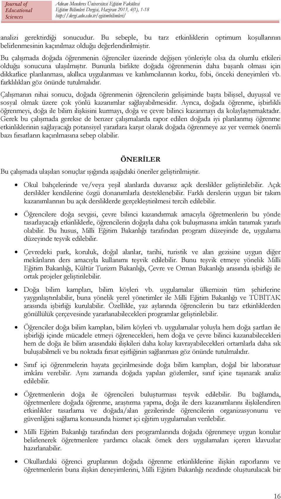 Bununla birlikte doğada öğrenmenin daha başarılı olması için dikkatlice planlanması, akıllıca uygulanması ve katılımcılarının korku, fobi, önceki deneyimleri vb. farklılıkları göz önünde tutulmalıdır.